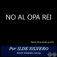 NO AL OPA REI - Por ILDE SILVERO - Martes, 06 de Agosto de 2019